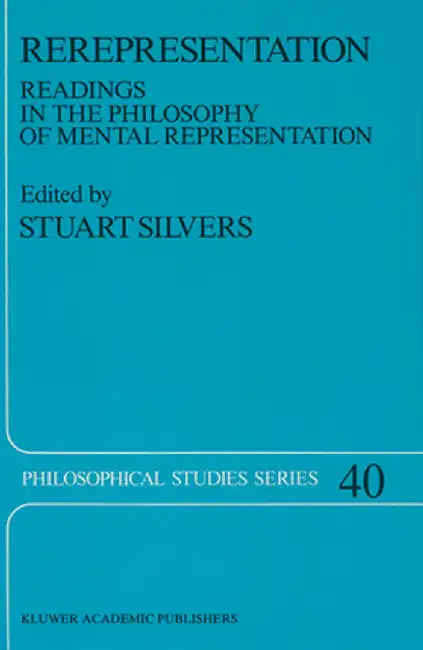 Rerepresentation: Readings in the Philosophy of Mental Representation by S. Silvers