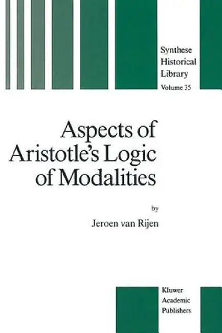 Aspects of Aristotle's Logic of Modalities by J. Van Rijen