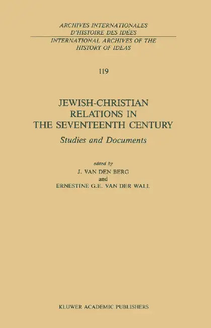 Jewish-Christian Relations in the Seventeenth Century: Studies and Documents by Johannes Van Den Berg