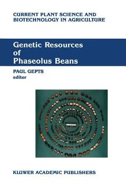 Genetic Resources of Phaseolus Beans: Their Maintenance, Domestication, Evolution and Utilization by Paul Gepts