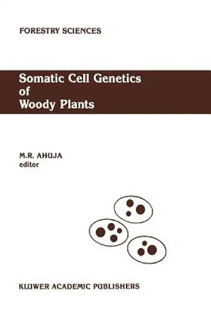 Somatic Cell Genetics of Woody Plants: Proceedings of the Iufro Working Party S2. 04-07 Somatic Cell Genetics, Held in Grosshansdorf, Federal Republic by M. R. Ahuja