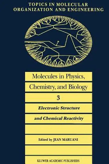Molecules in Physics, Chemistry, and Biology: Electronic Structure and Chemical Reactivity by J. Maruani