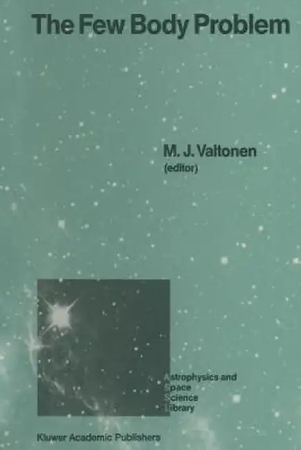 The Few Body Problem: Proceedings of the 96th Colloquium of the International Astronomical Union Held in Turku, Finland, June 14-19, 1987 by M. J. Valtonen