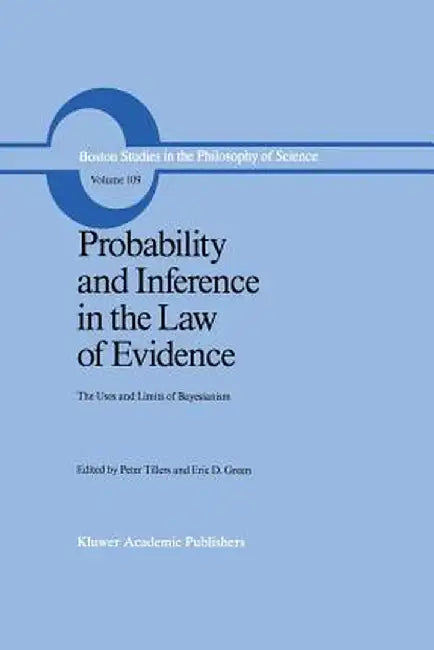 Probability and Inference in the Law of Evidence: The Uses and Limits of Bayesianism by Peter Tillers