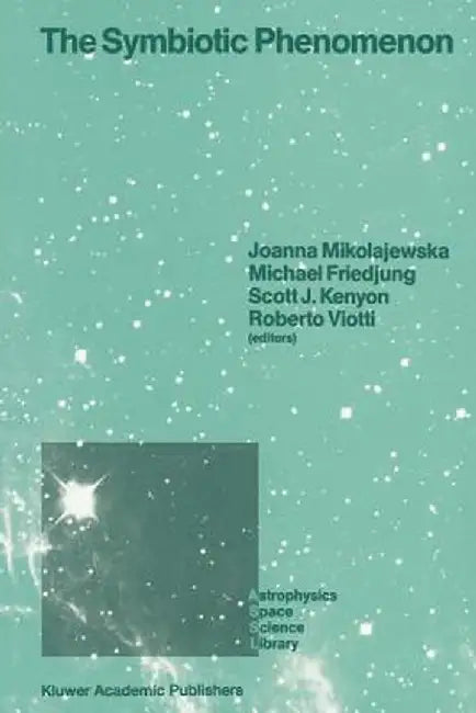 The Symbiotic Phenomenon: Proceedings of the 103rd Colloquium of the International Astronomical Union, Held in Torun, Poland, August 18-20, 1987 by Joanna Mikolajewska