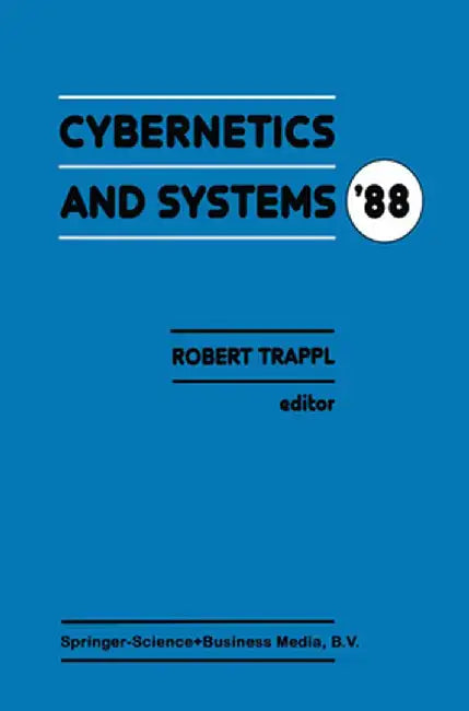 Cybernetics and Systems '88: Proceedings of the Ninth European Meeting on Cybernetics and Systems Research, Organized by the Austrian Society for C by R. Trappl