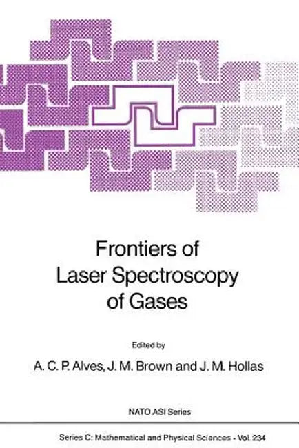 Frontiers of Laser Spectroscopy of Gases by A. C. P. Alves
