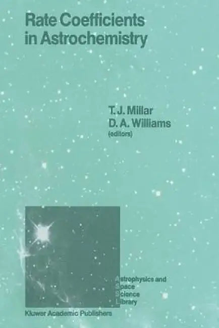 Rate Coefficients in Astrochemistry: Proceedings of a Conference Held at Umis, Manchester, U.K. September 21-24, 1987 by T. J. Millar