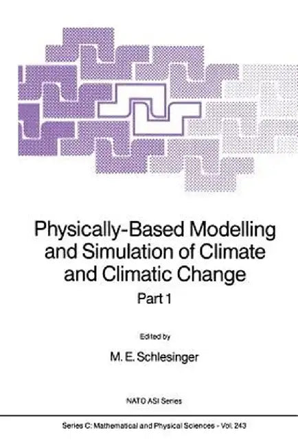Physically-Based Modelling and Simulation of Climate and Climatic Change: Part 1 by M. E. Schlesinger
