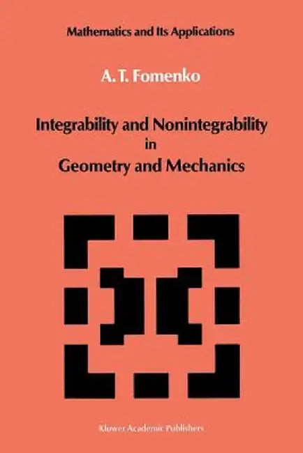 Integrability and Nonintegrability in Geometry and Mechanics by A. T. Fomenko