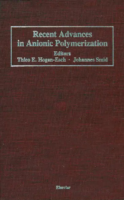 Recent Advances in Anionic Polymerization: Proceedings of the International Symposium on Recent Advances in Anionic Polymerization, Held April 13-18, by T. E. Hogen-Esch