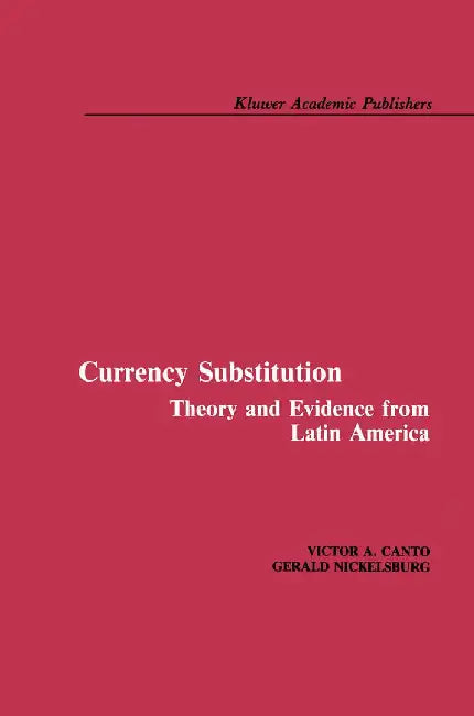 Currency Substitution: Theory and Evidence from Latin America by Victor A. Canto
