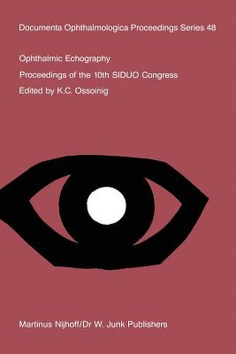 Ophthalmic Echography: Proceedings of the 10th Siduo Congress, St. Petersburg Beach, Florida, U.S.A., November 7-10, 1984 by K. C. Ossoinig