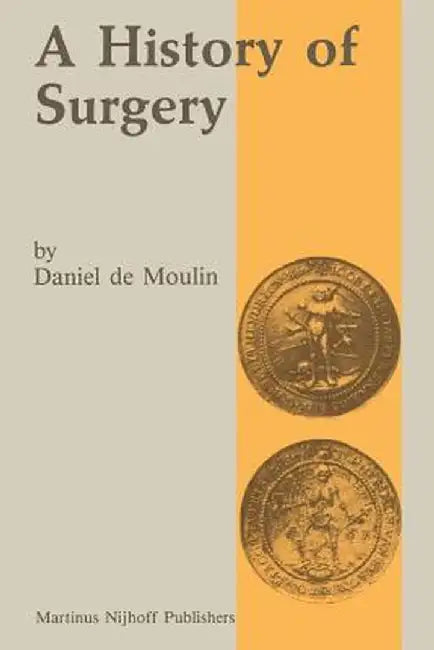 A History of Surgery: With Emphasis on the Netherlands by D. De Moulin