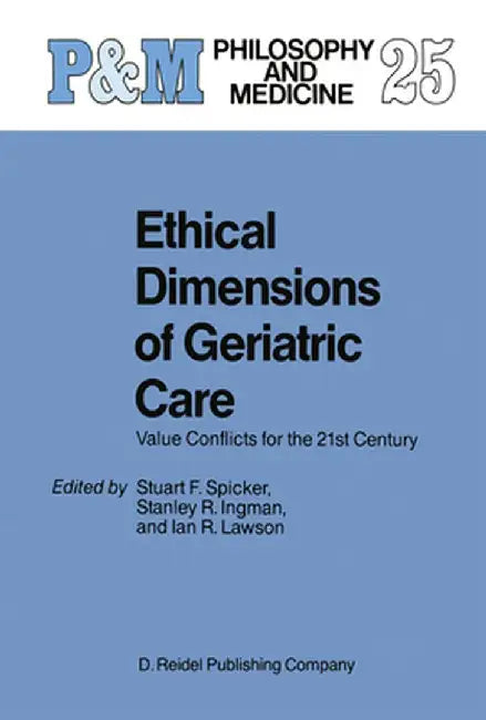 Ethical Dimensions of Geriatric Care: Value Conflicts for the 21st Century by S. F. Spicker