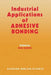 Industrial Applications of Adhesive Bonding by J. H. Sadek