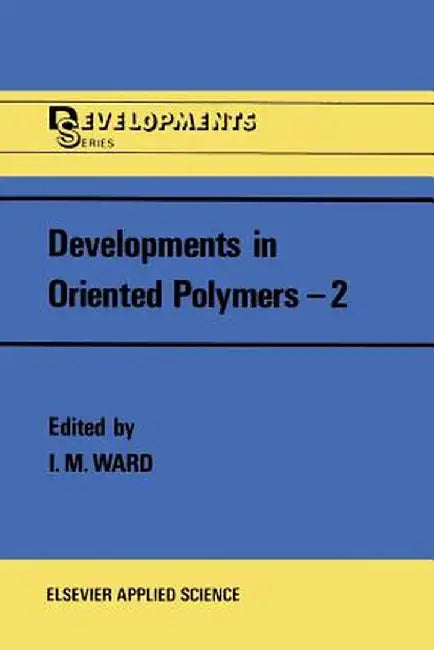 Developments in Oriented Polymers--2 by Ian M. Ward