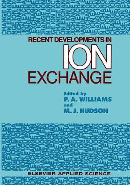 Recent Developments in Ion Exchange by Peter A. Williams