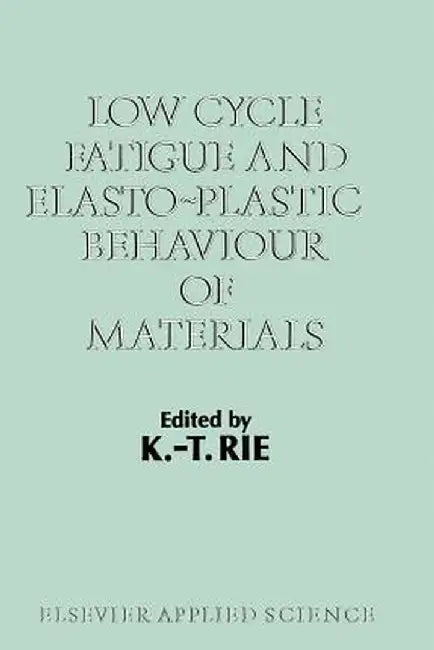 Low Cycle Fatigue and Elasto-Plastic Behaviour of Materials: Volume 2 by K. T. Rie