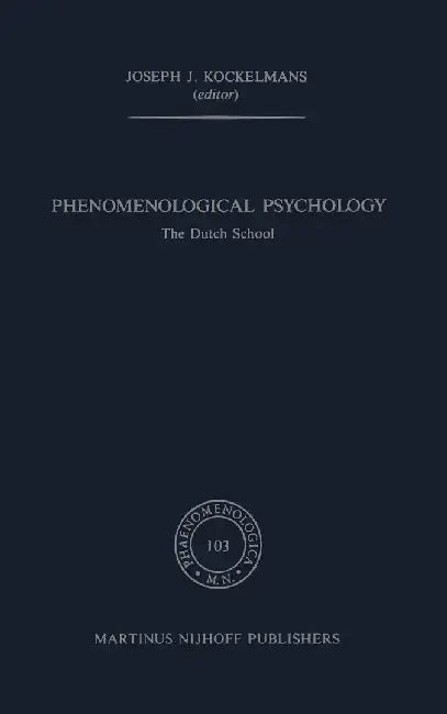 Phenomenological Psychology: The Dutch School by J. J. Kockelmans