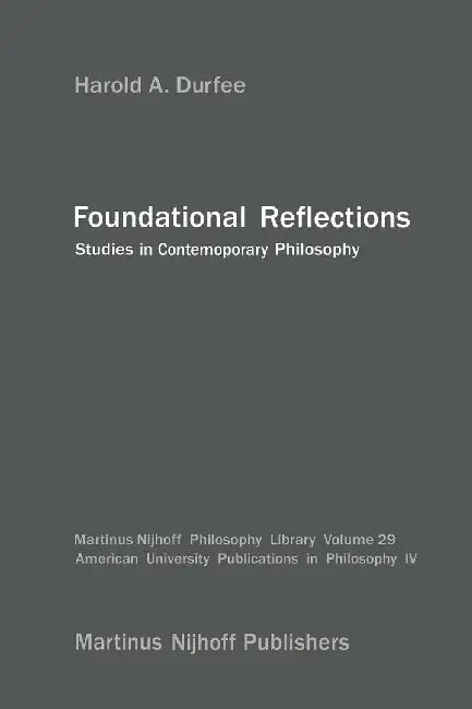 Foundational Reflections: Studies in Contemporary Philosophy by H. A. Durfee