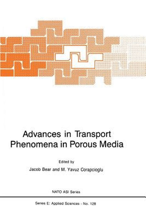 Advances in Transport Phenomena in Porous Media by Jacob Bear