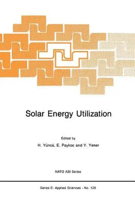 Solar Energy Utilization: Fundamentals and Applications by Hafit Yüncü