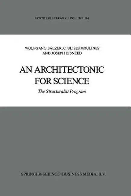 An Architectonic for Science: The Structuralist Program by W. Balzer