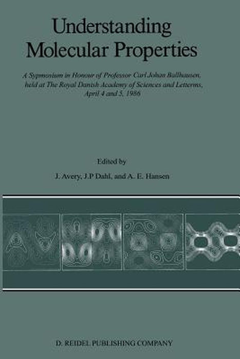 Understanding Molecular Properties: A Symposium in Honour of Professor Carl Johan Ballhausen, Held at the Royal Danish Academy of Sciences and Letters by John S. Avery