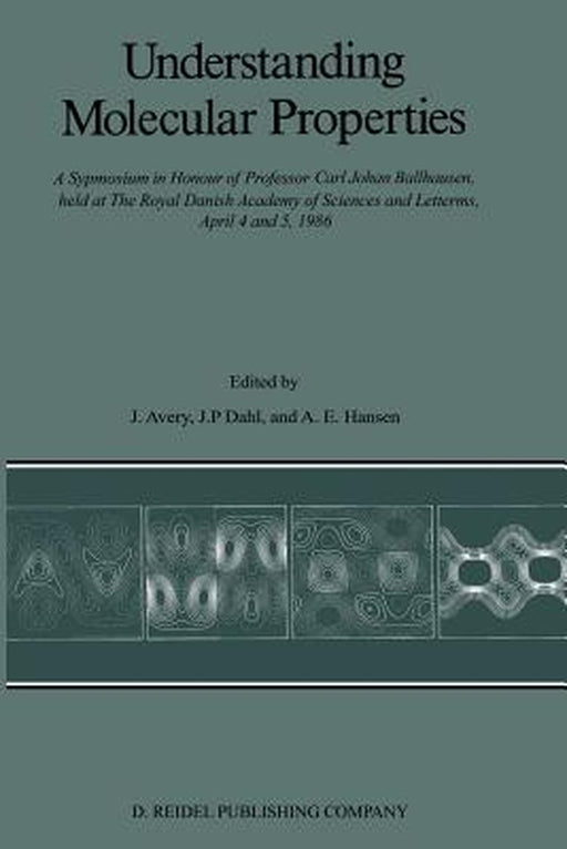 Understanding Molecular Properties: A Symposium in Honour of Professor Carl Johan Ballhausen, Held at the Royal Danish Academy of Sciences and Letters by John S. Avery