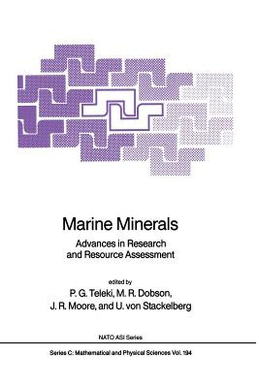 Marine Minerals: Advances in Research and Resource Assessment by P. G. Teleki