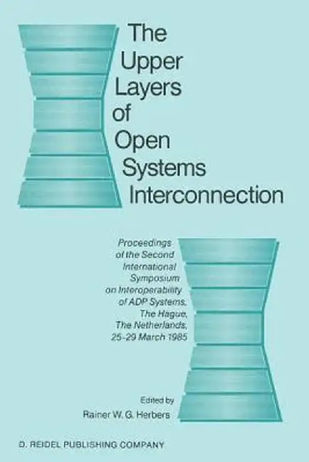The Upper Layers of Open Systems Interconnection: Proceedings of the Second International Symposium on Interoperability of Adp Systems, the Hague, the by Rainer W. G. Herbers