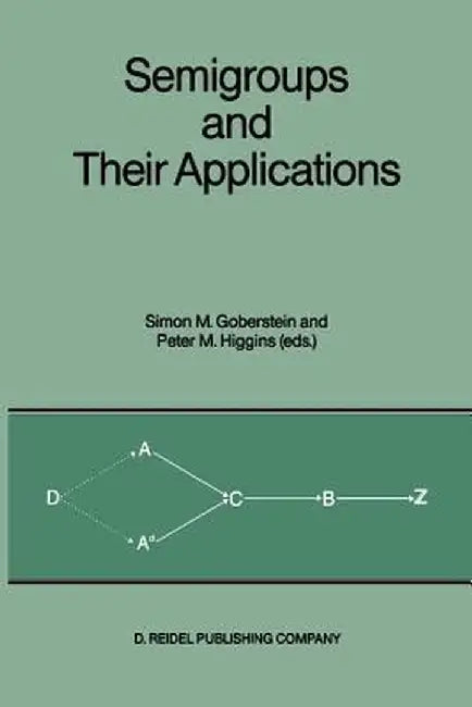 Semigroups and Their Applications: Proceedings of the International Conference Algebraic Theory of Semigroups and Its Applications Held at the Calif by Simon M. Goberstein