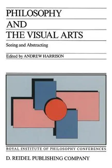 Philosophy and the Visual Arts: Seeing and Abstracting by Andrew Harrison