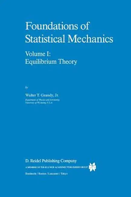 Foundations of Statistical Mechanics: Equilibrium Theory by W. T. Grandy Jr