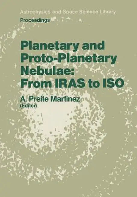 Planetary and Proto-Planetary Nebulae: From Iras to ISO: Proceedings of the Frascati Workshop 1986, Vulcano Island, September 8-12, 1986 by Andrea Preite Martinez