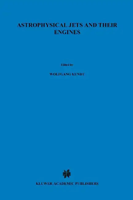 Astrophysical Jets and Their Engines by Wolfgang Kundt
