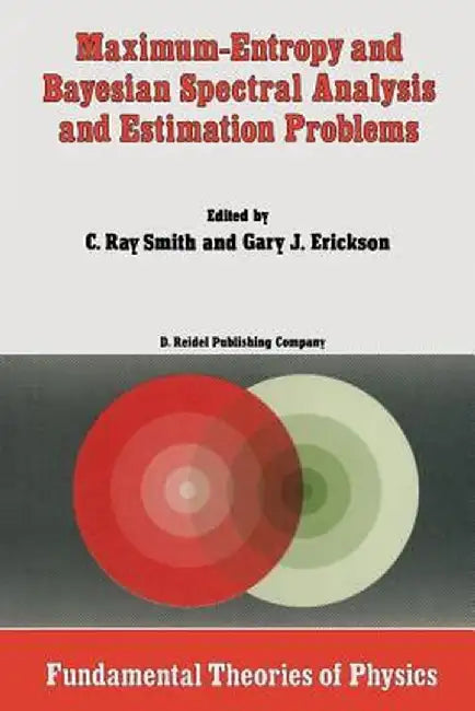 Maximum-Entropy and Bayesian Spectral Analysis and Estimation Problems: Proceedings of the Third Workshop on Maximum Entropy and Bayesian Methods in A by C. R. Smith