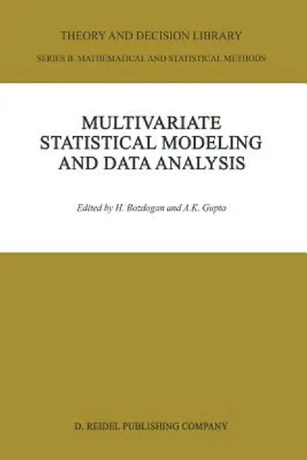 Multivariate Statistical Modeling and Data Analysis: Proceedings of the Advanced Symposium on Multivariate Modeling and Data Analysis May 15-16, 1986 by H. Bozdogan