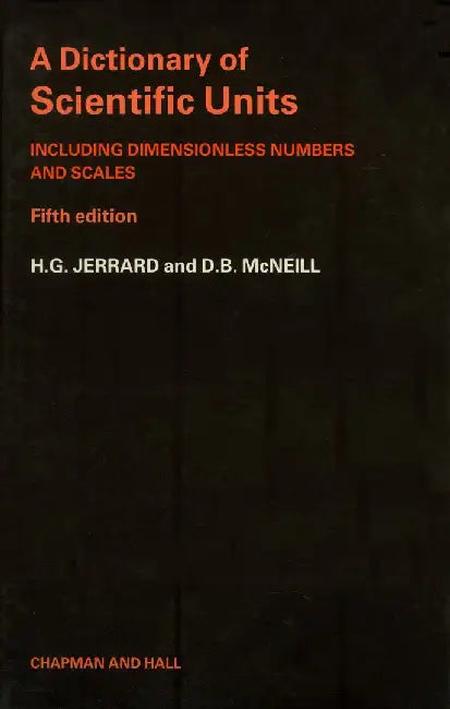 A Dictionary of Scientific Units: Including Dimensionless Numbers and Scales by H. G. Jerrard
