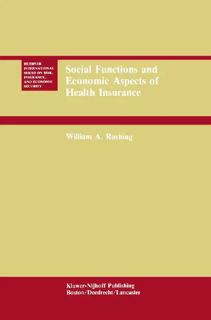 Social Functions and Economic Aspects of Health Insurance by William A. Rushing