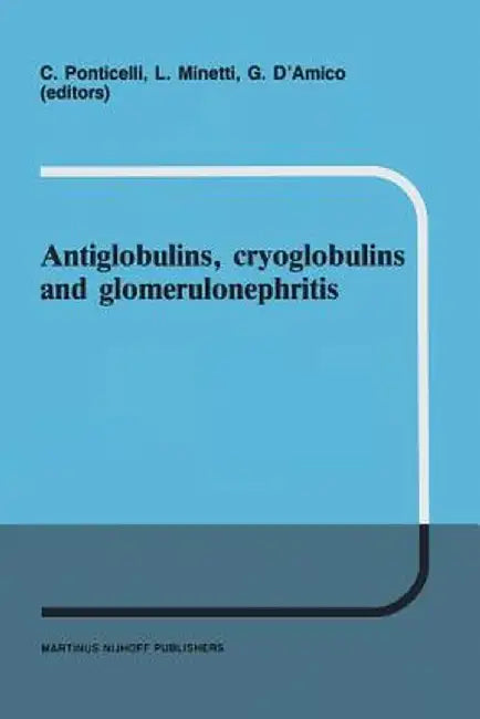 Antiglobulins, Cryoglobulins and Glomerulonephritis: Second International Milano Meeting of Nephrology 30 September - 1 October 1985 by G. Ponticelli