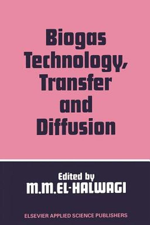 Biogas Technology, Transfer and Diffusion by Mahmoud M. El-Halwagi