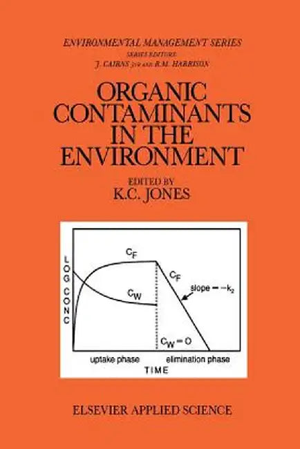 Organic Contaminants in the Environment: Environmental Pathways & Effects by K. C. Jones