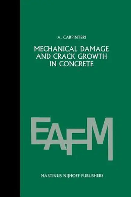 Mechanical Damage and Crack Growth in Concrete: Plastic Collapse to Brittle Fracture by Alberto Carpinteri