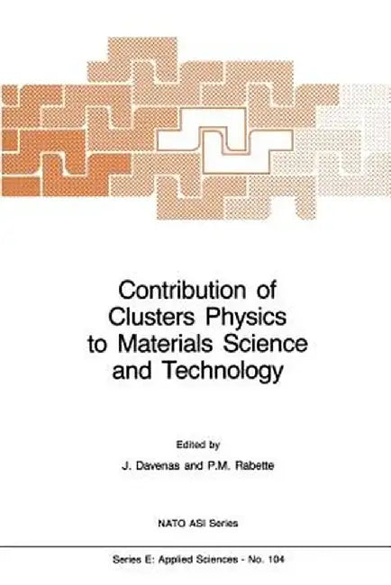 Contribution of Clusters Physics to Materials Science and Technology: From Isolated Clusters to Aggregated Materials by Joel Davenas