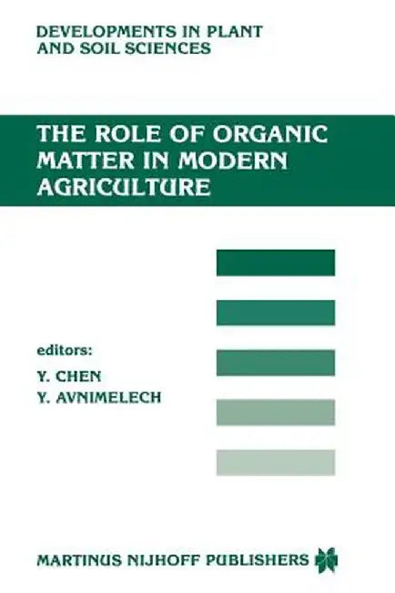 The Role of Organic Matter in Modern Agriculture by Y. Chen