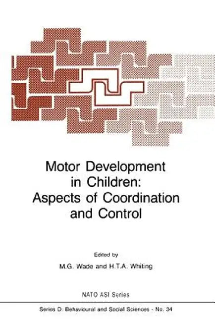 Motor Development in Children: Aspects of Coordination and Control by M. G. Wade