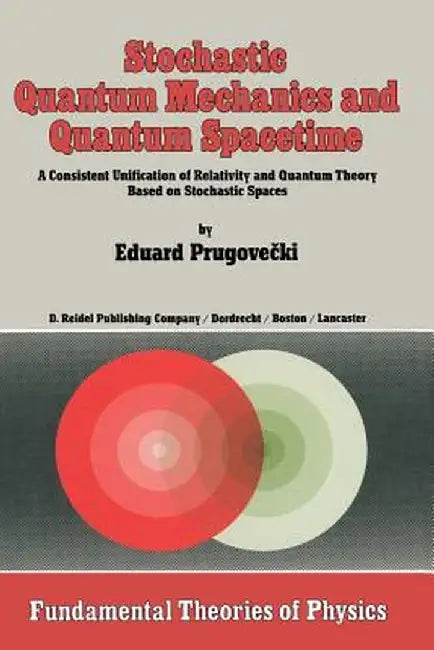 Stochastic Quantum Mechanics and Quantum Spacetime: A Consistent Unification of Relativity and Quantum Theory Based on Stochastic Spaces by Margaret Prugovecki