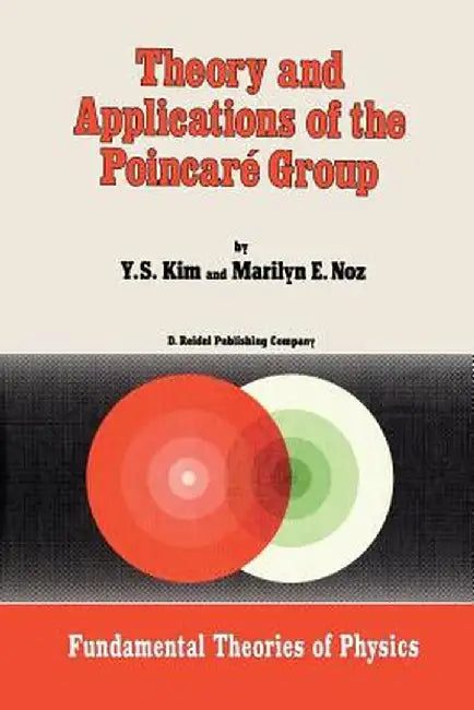 Theory and Applications of the Poincaré Group by Young Suh Kim